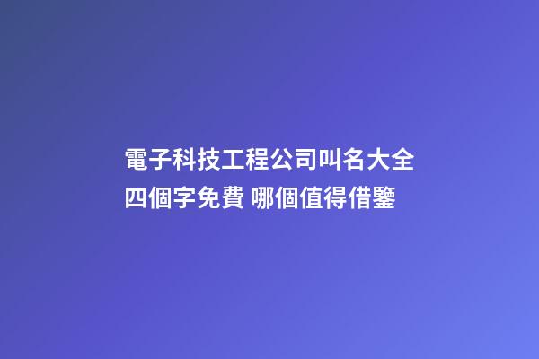 電子科技工程公司叫名大全四個字免費 哪個值得借鑒